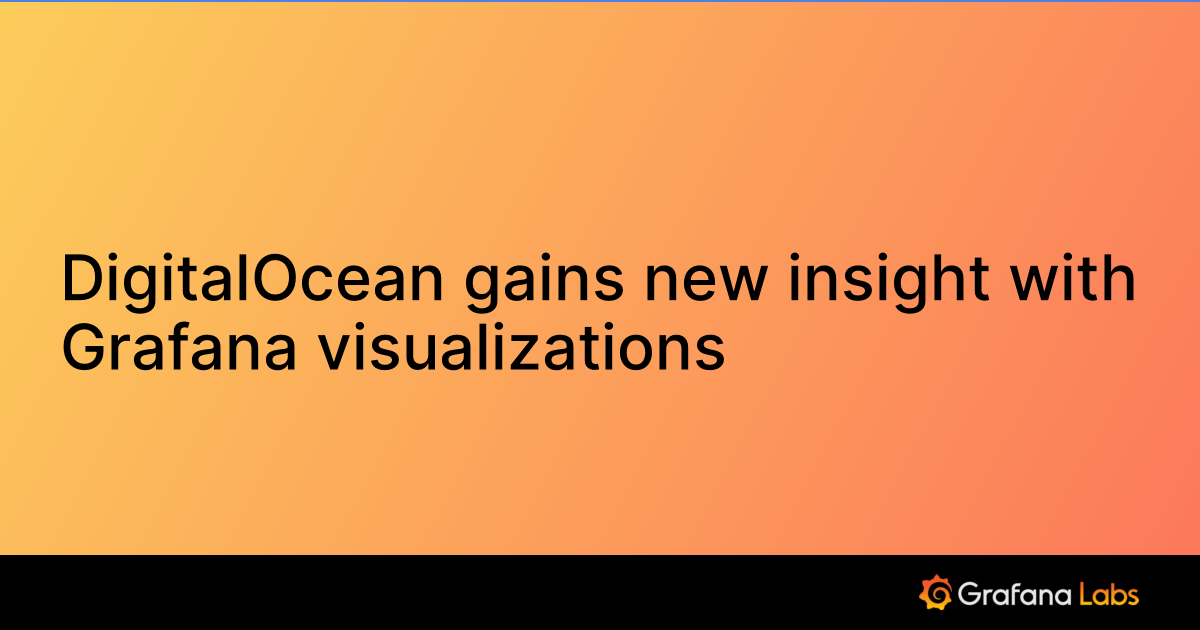 DigitalOcean gains new insight with Grafana visualizations Grafana Labs